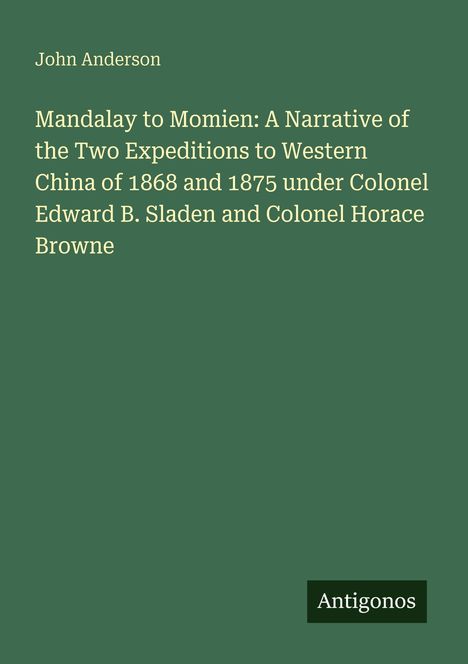 John Anderson: "Mandalay to Momien", Erzählung über Expeditionen nach West-China 1868, 1875. Unten rechts: Antigonos.