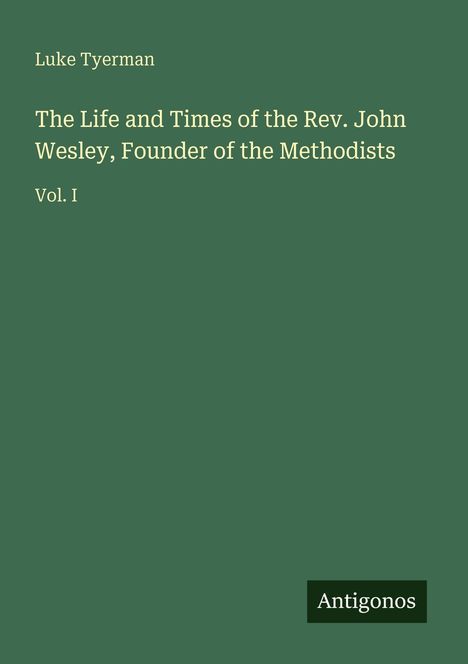 Grüner Hintergrund, Text oben: "Luke Tyerman". Titel: "The Life and Times of the Rev. John Wesley". Unten: "Antigonos".