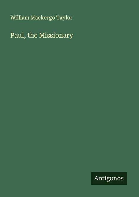 William Mackergo Taylor, "Paul, the Missionary". Grüner Hintergrund, unten rechts ein Antigonos-Logo.