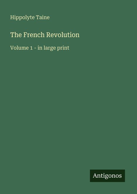 Titel: "The French Revolution". Autor: "Hippolyte Taine". Logo unten: "Antigonos". Hintergrund in Grün.