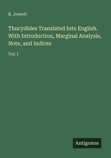 Buchcover: "Thucydides Translated Into English" von B. Jowett. Grüner Hintergrund, weißer Text. Label "Antigonos".