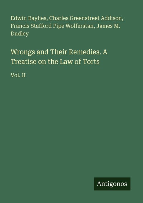 Titel: "Wrongs and Their Remedies. A Treatise on the Law of Torts, Vol. II". Autoren: Baylies, Addison, Wolfersan, Dudley. Logo: Antigonos. Hintergrund: Grün.
