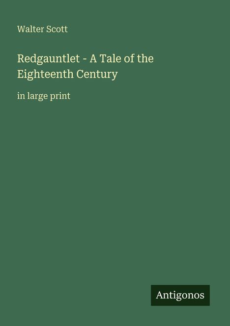 Titel: "Redgauntlet - A Tale of the Eighteenth Century", Autor: Walter Scott, Hinweis: "in large print", Logo: "Antigonos".