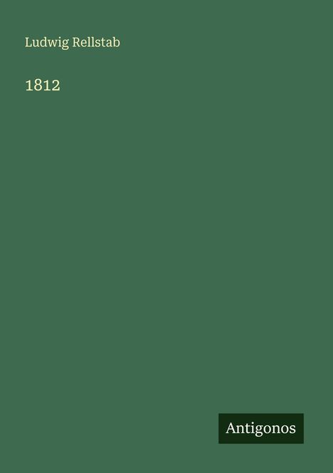 Text: "Ludwig Rellstab", "1812", "Antigonos". Grüner Hintergrund, minimalistisch gestaltet.
