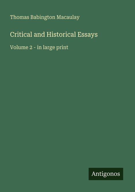 Thomas Babington Macaulay, Critical and Historical Essays, Volume 2 - in large print, Antigonos. Grüner Hintergrund.