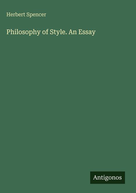 Herbert Spencer, Philosophy of Style. An Essay. Grüner Hintergrund, "Antigonos" rechts unten.