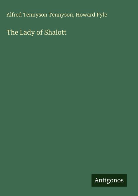 Oben steht: "Alfred Tennyson Tennyson, Howard Pyle". Darunter: "The Lady of Shalott". Unten rechts: "Antigonos".
