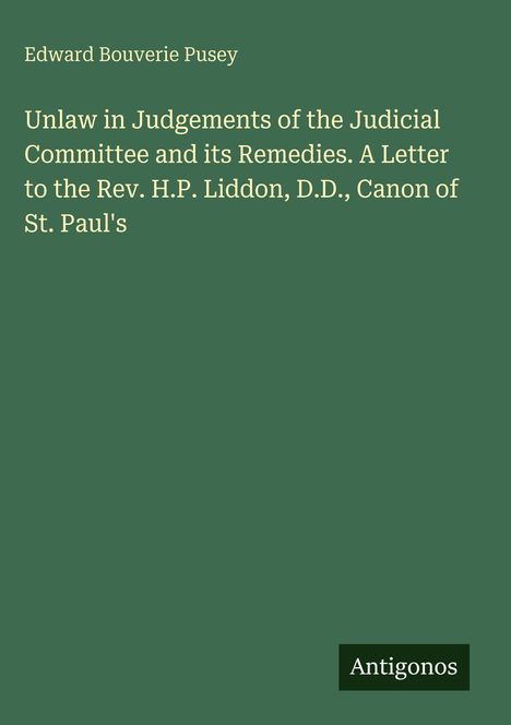 Titel: "Unlaw in Judgements of the Judicial Committee and its Remedies". Autor: Edward Bouverie Pusey. Unten: "Antigonos".