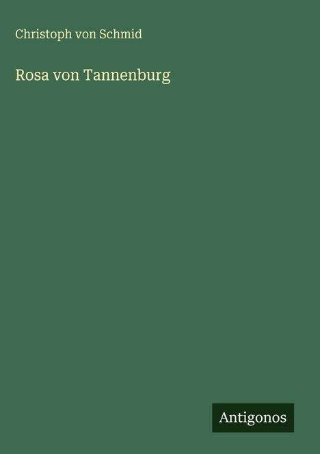 Titel: "Rosa von Tannenburg", Autor: Christoph von Schmid, Verlag: Antigonos, grüner Hintergrund.