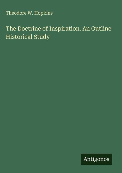 "The Doctrine of Inspiration. An Outline Historical Study," Theodore W. Hopkins. Grüner Hintergrund, "Antigonos" unten rechts.