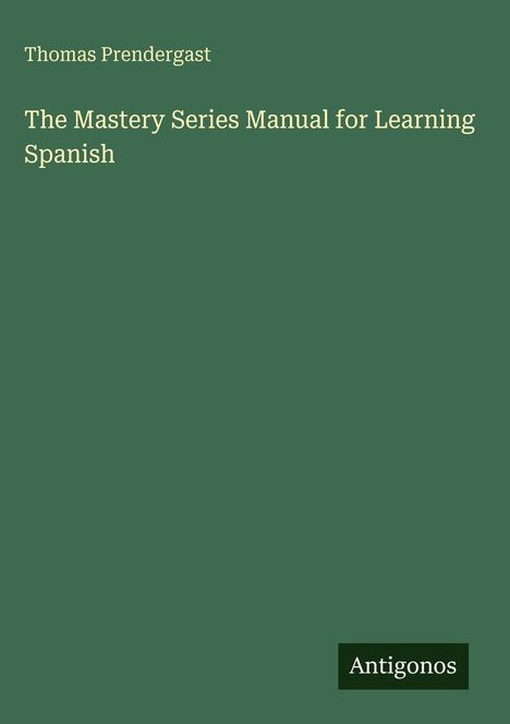 Text: "Thomas Prendergast. The Mastery Series Manual for Learning Spanish. Antigonos." Olivgrüner Hintergrund.