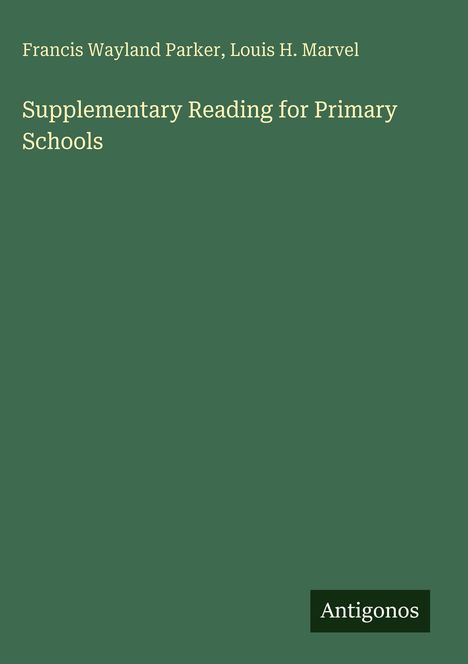 Text: "Francis Wayland Parker, Louis H. Marvel. Supplementary Reading for Primary Schools. Antigonos." Grüner Hintergrund.
