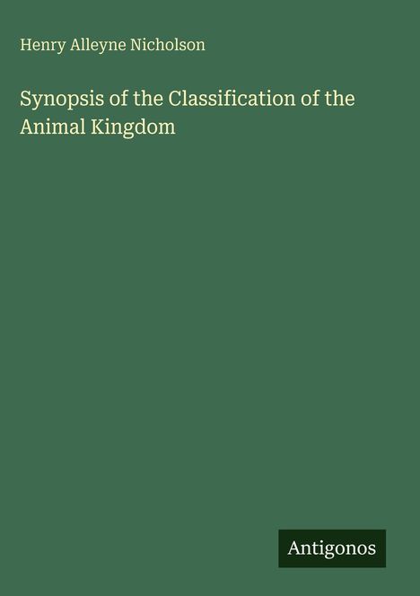 „Synopsis of the Classification of the Animal Kingdom“, Henry Alleyne Nicholson. Grüner Hintergrund, „Antigonos“ unten.