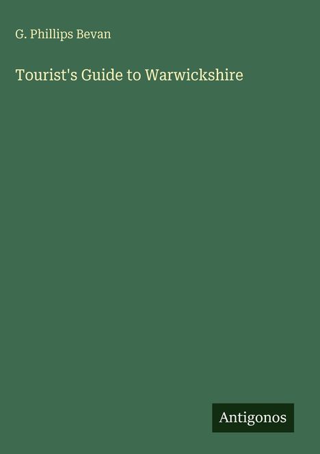 "G. Phillips Bevan. Tourist's Guide to Warwickshire. Antigonos." Weißer Text auf grünem Hintergrund.