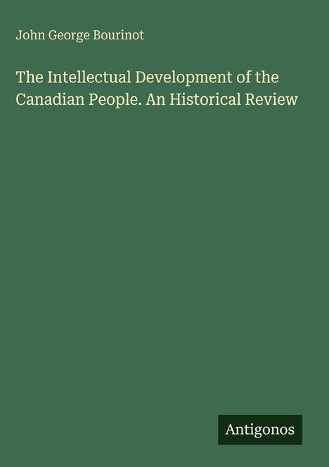 Buchtitel: "The Intellectual Development of the Canadian People. An Historical Review" von John George Bourinot. Unten "Antigonos".