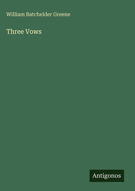 „William Batchelder Greene, Three Vows“ in heller Schrift auf dunkelgrünem Hintergrund, unten steht „Antigonos“.