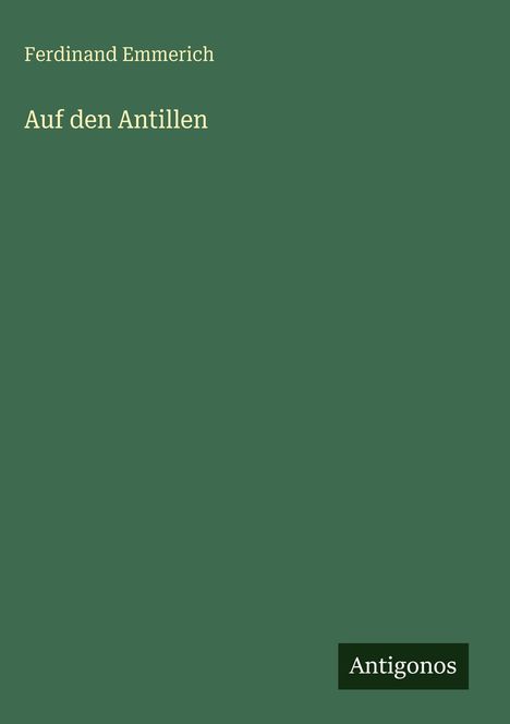 Der Text „Ferdinand Emmerich – Auf den Antillen“. Der Hintergrund ist dunkelgrün mit einem kleinen, schwarzen Antigonos-Logo.