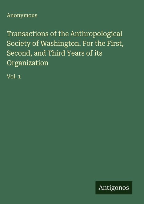 „Transactions of the Anthropological Society of Washington, Vol. 1“. Grünes Cover, schlichtes Design. Label: Antigonos.