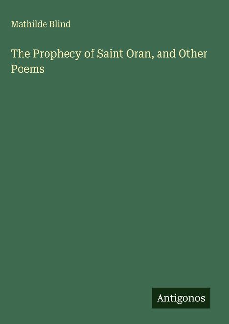 Grüner Hintergrund mit den Texten: "Mathilde Blind", "The Prophecy of Saint Oran, and Other Poems", "Antigonos".