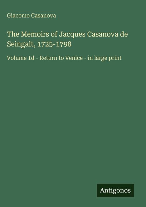 Buchtitel: "The Memoirs of Jacques Casanova de Seingalt, 1725-1798". Grüner Hintergrund. Verleger: Antigonos.