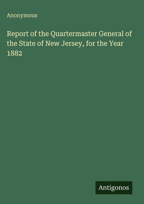 Text: "Anonymous. Report of the Quartermaster General of the State of New Jersey, for the Year 1882. Antigonos." Hintergrund: Dunkelgrün.