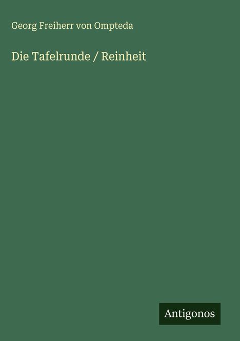 Text: Georg Freiherr von Ompteda. Die Tafelrunde / Reinheit. Logo: Antigonos. Hintergrund: Dunkelgrün, schlichtes Design.