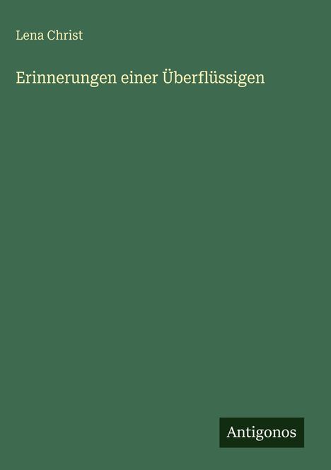 Grünes Cover mit gelber Schrift: "Lena Christ – Erinnerungen einer Überflüssigen." Unten rechts: "Antigonos".