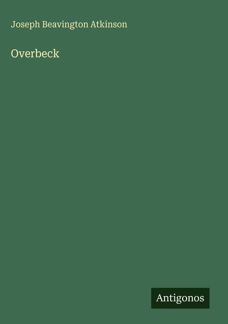 Text: "Joseph Beavington Atkinson, Overbeck, Antigonos." Grüner Hintergrund, minimalistische Gestaltung.