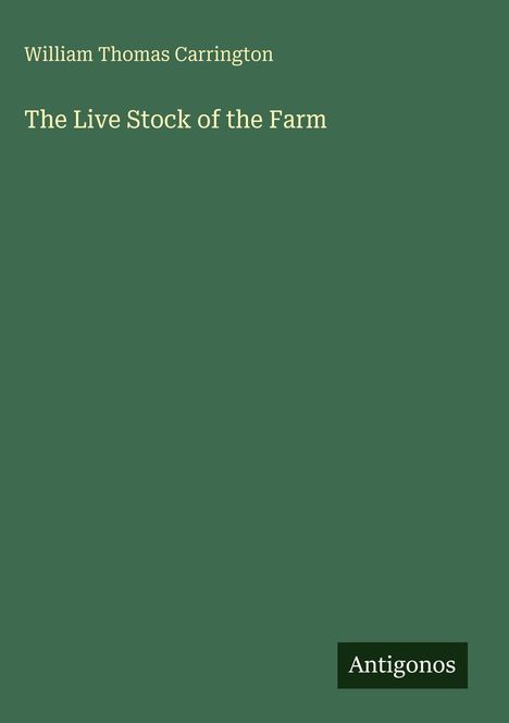 Grüner Hintergrund mit Text: "William Thomas Carrington, The Live Stock of the Farm". Unten ein schwarzes Logo mit "Antigonos".