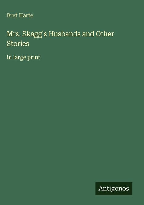 "Mrs. Skagg's Husbands and Other Stories" von Bret Harte, in großer Schrift. Grüner Hintergrund, Antigonos-Logo.