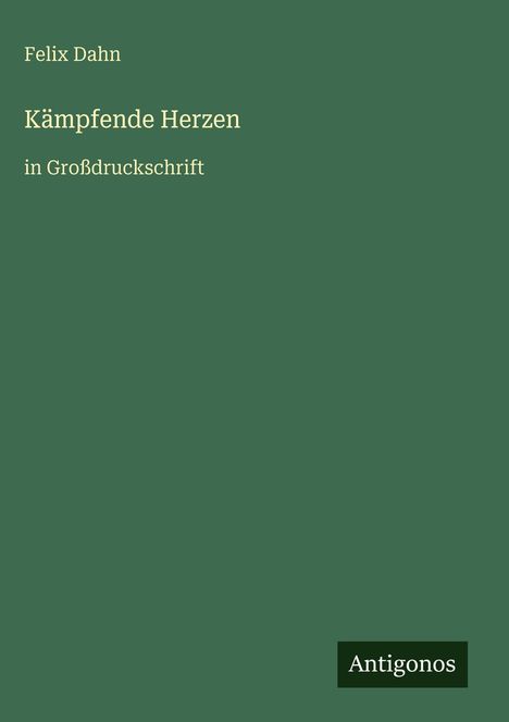 Ein grünes Buchcover mit dem Titel "Kämpfende Herzen" von Felix Dahn. Unten rechts steht "Antigonos".