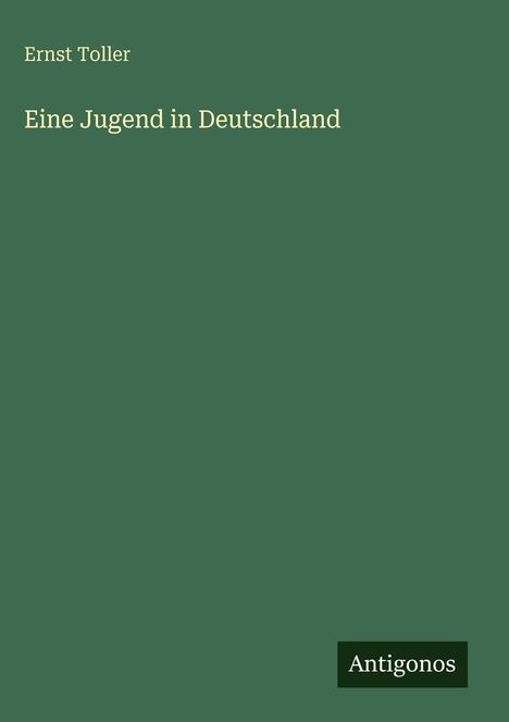 Texte: Ernst Toller, Eine Jugend in Deutschland, Antigonos. Einfache, grüne Buchabdeckung.
