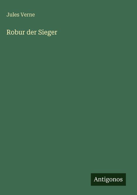 "Jules Verne. Robur der Sieger. Antigonos." Einfacher grüner Hintergrund.