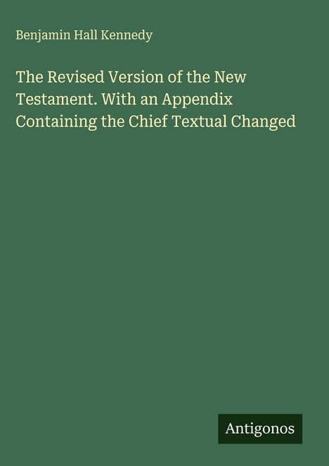 Text: "Benjamin Hall Kennedy", "The Revised Version of the New Testament", "Antigonos". Grüner Hintergrund.