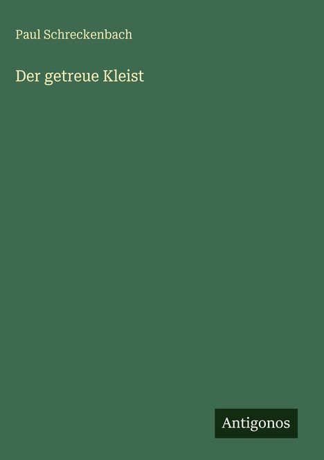 Paul Schreckenbach. "Der getreue Kleist". Unten rechts ist das Logo "Antignos". Grüner Hintergrund.