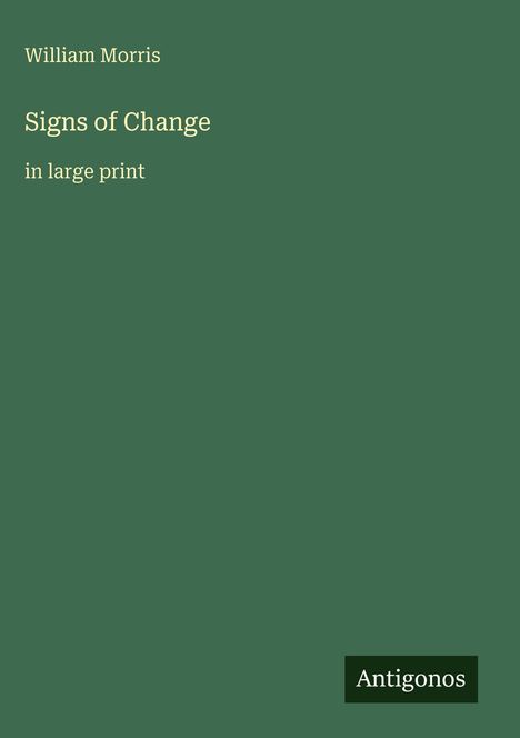 William Morris, Signs of Change, in large print. Antigonos-Logo auf einem einfarbigen, grünen Hintergrund.