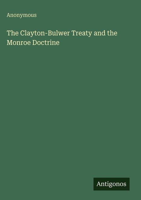 Titel: "The Clayton-Bulwer Treaty and the Monroe Doctrine", Verfasser: Anonymous, ein dunkelgrüner Hintergrund.