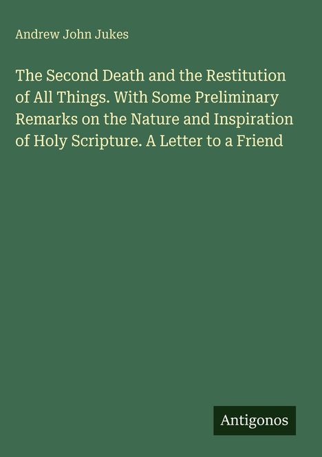 Der Titel ist "The Second Death and the Restitution of All Things..." von Andrew John Jukes. Unten rechts steht "Antigonos".