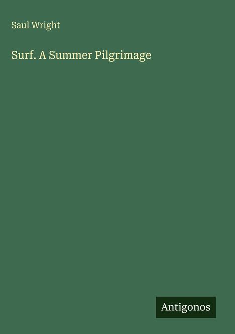 Text: "Saul Wright. Surf. A Summer Pilgrimage. Antigonos." Einfarbiger grüner Hintergrund.