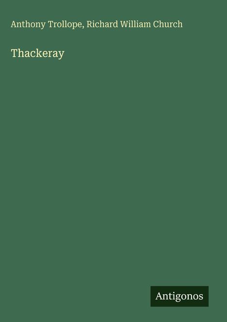 Titel: "Thackeray". Autoren: Anthony Trollope, Richard William Church. Unten rechts: Antigonos. Hintergrund: dunkelgrün.