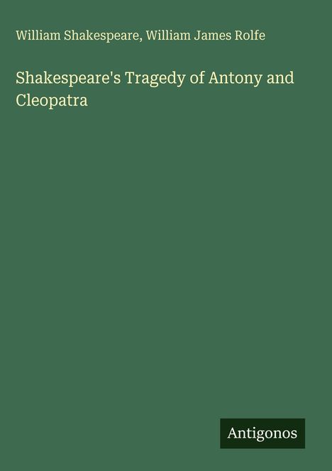 William Shakespeare, William James Rolfe. Shakespeare's Tragedy of Antony and Cleopatra. Grünes Hintergrunddesign.