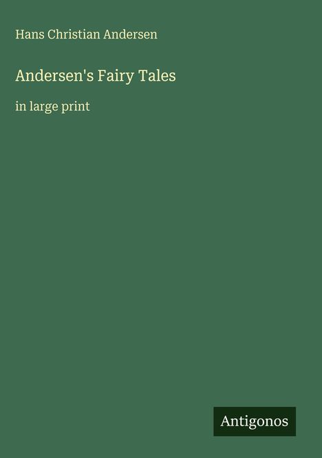 Text: "Hans Christian Andersen. Andersen's Fairy Tales in large print." Grüner Hintergrund, unten rechts "Antigonos".