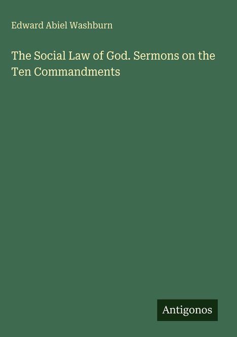 Edward Abiel Washburn: "The Social Law of God. Sermons on the Ten Commandments". Grünes Cover, unten rechts "Antigonos".