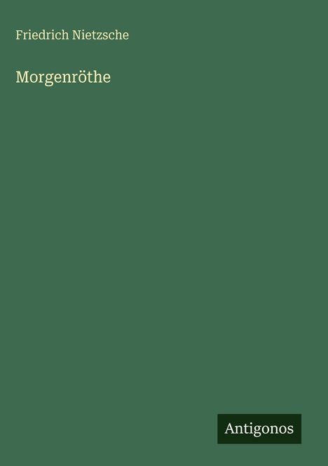 Grüner Hintergrund mit den Texten: "Friedrich Nietzsche", "Morgenröthe". Unten rechts steht "Antigonos" auf schwarzem Grund.
