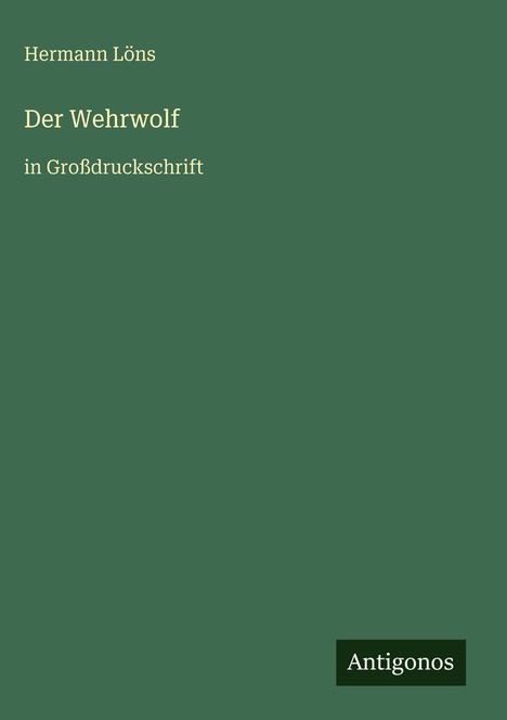 Text: "Hermann Löns, Der Wehrwolf, in Großdruckschrift, Antigonos." Grüner Hintergrund mit schlichtem Design.