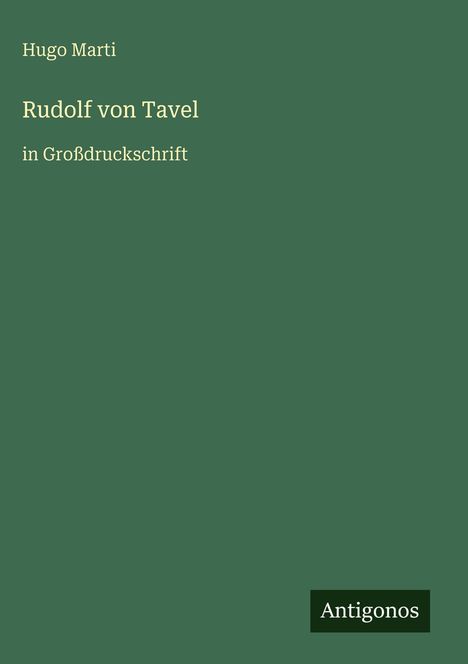 Titel: "Rudolf von Tavel". Autor: "Hugo Marti". Großdruckschrift, grüner Hintergrund, Logo: Antigonos.