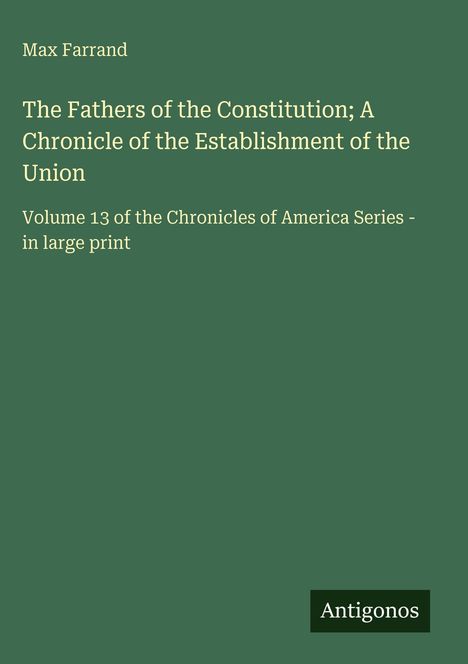 Text: "Max Farrand, The Fathers of the Constitution; A Chronicle of the Establishment of the Union, Volume 13..." Unten rechts "Antigonos".