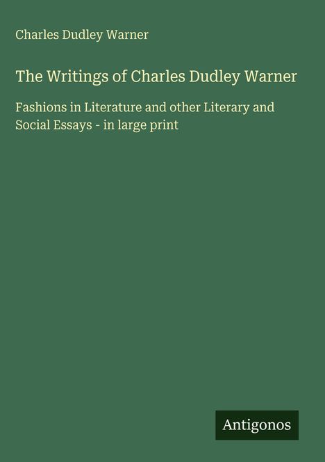 Charles Dudley Warner: "The Writings of Charles Dudley Warner". Unten rechts steht klein "Antigonos". Grüner Hintergrund.