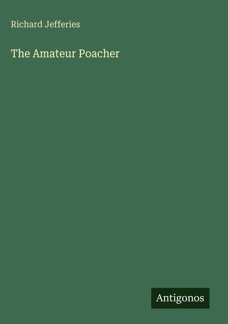 Text: "Richard Jefferies, The Amateur Poacher, Antigonos." Grünes Cover mit schlichter Gestaltung.