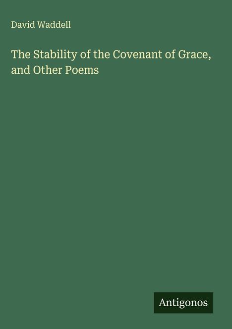 Text: "David Waddell", "The Stability of the Covenant of Grace, and Other Poems", "Antigonos". Grüner Hintergrund, schlichtes Design.